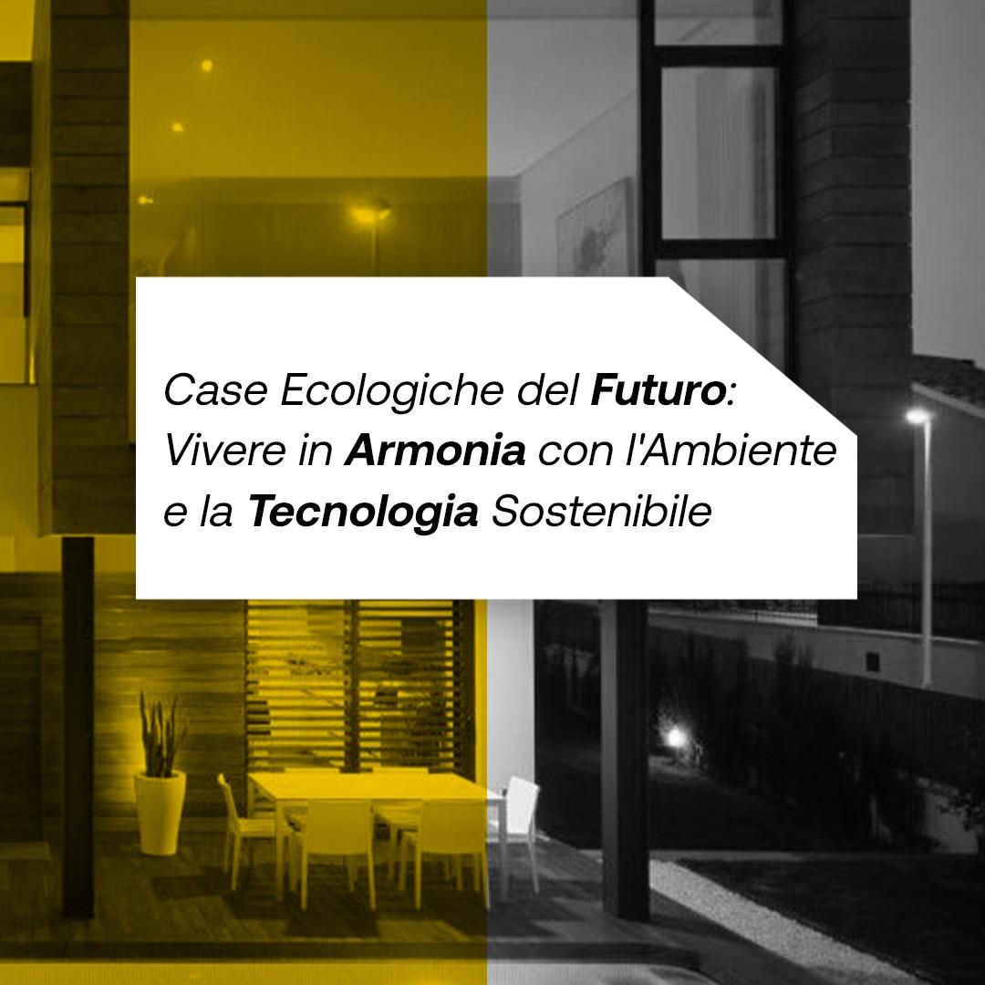 Case Ecologiche del Futuro: vivere in armonia con l’ambiente e la tecnologia sostenibili